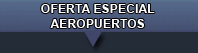 OFERTA ESPECIAL AEROPUERTOS